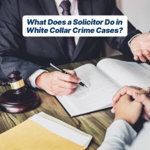 What Does a Solicitor Do in White Collar Crime Cases?